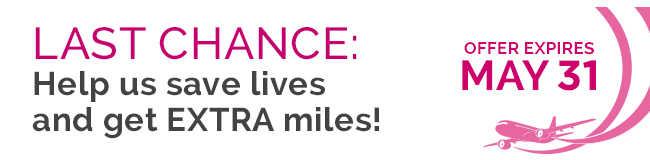 Last Chance: Help us save lives and get EXTRA miles!